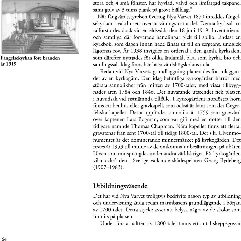 Inventarierna och samtliga där förvarade handlingar gick till spillo. Endast en kyrkbok, som dagen innan hade lånats ut till en sergeant, undgick lågornas rov.