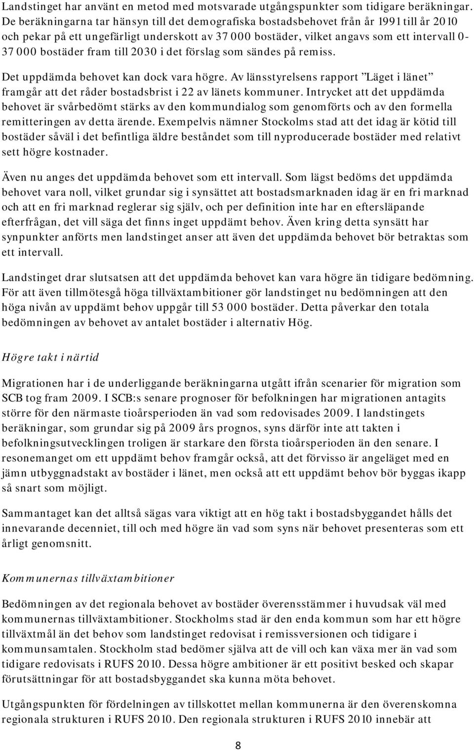 bostäder fram till 2030 i det förslag som sändes på remiss. Det uppdämda behovet kan dock vara högre.