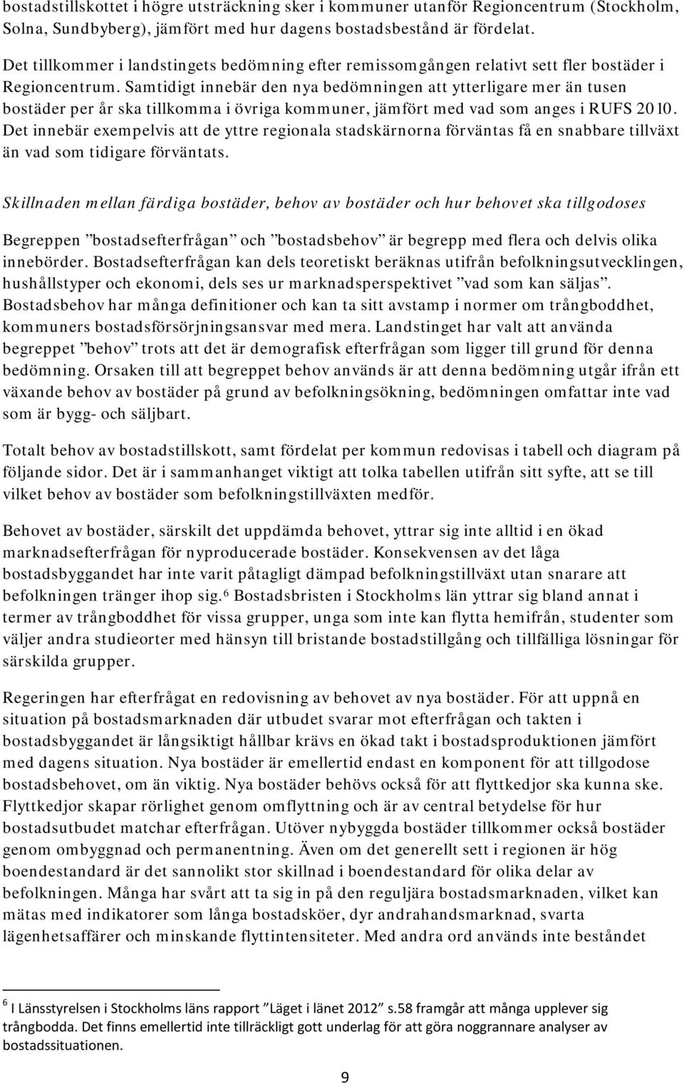 Samtidigt innebär den nya bedömningen att ytterligare mer än tusen bostäder per år ska tillkomma i övriga kommuner, jämfört med vad som anges i RUFS 2010.