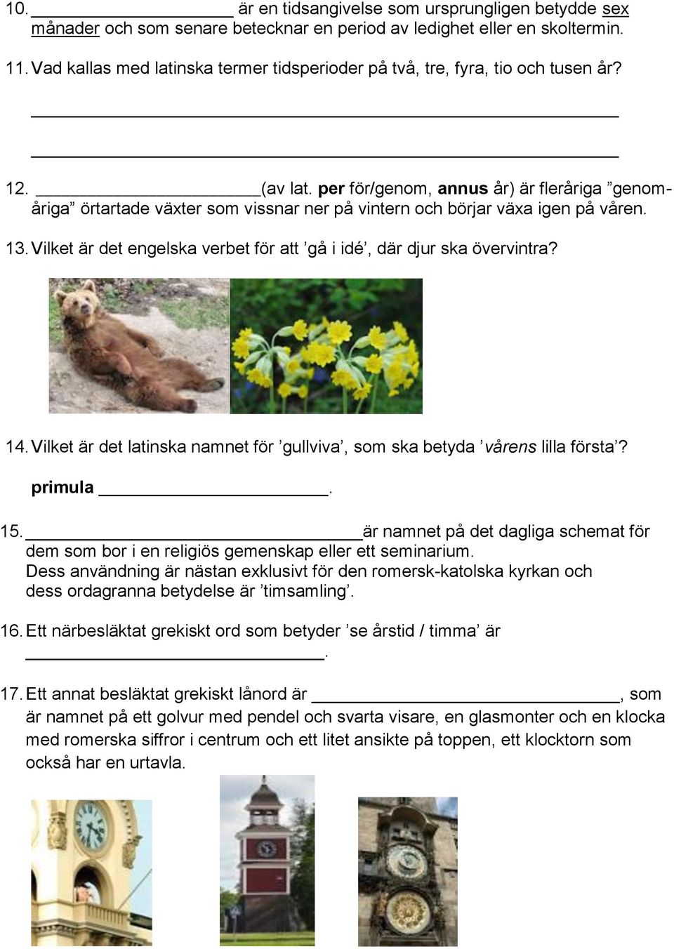 per för/genom, annus år) är fleråriga genomåriga örtartade växter som vissnar ner på vintern och börjar växa igen på våren. 13. Vilket är det engelska verbet för att gå i idé, där djur ska övervintra?