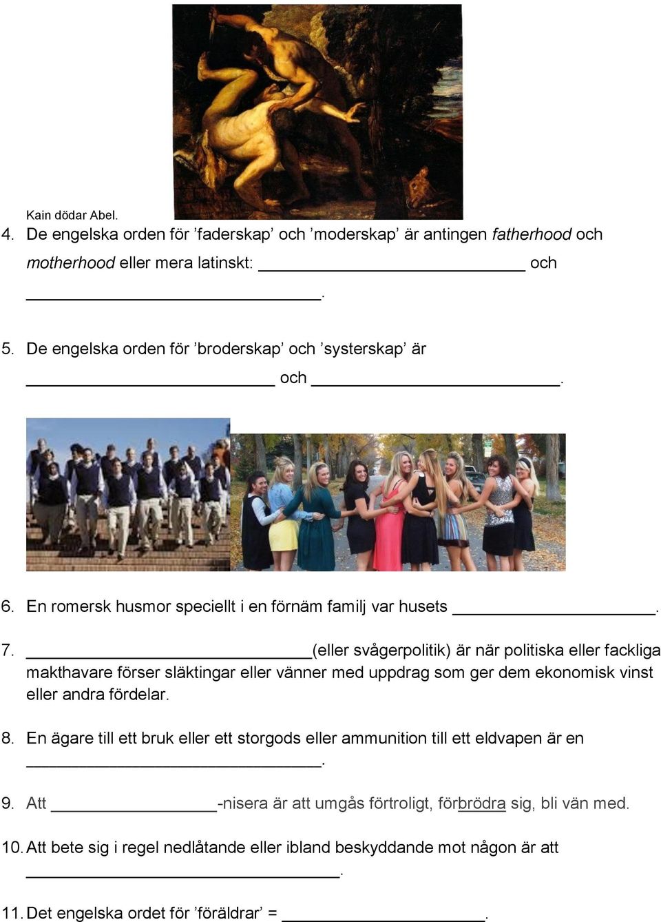 (eller svågerpolitik) är när politiska eller fackliga makthavare förser släktingar eller vänner med uppdrag som ger dem ekonomisk vinst eller andra fördelar. 8.