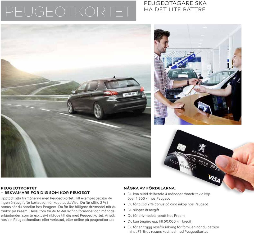 Dessutom får du ta del av fina förmåner och månadserbjudanden som är exklusivt riktade till dig med Peugeotkortet. Ansök hos din Peugeothandlare eller verkstad, eller online på peugeotkort.