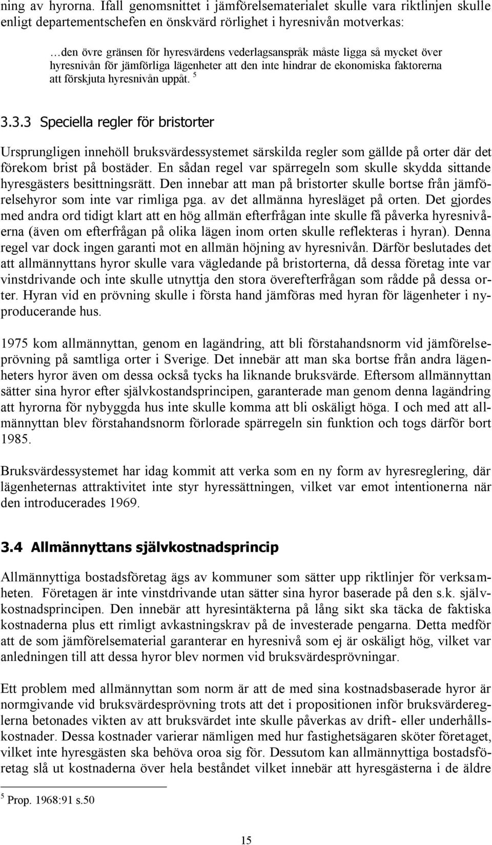 måste ligga så mycket över hyresnivån för jämförliga lägenheter att den inte hindrar de ekonomiska faktorerna att förskjuta hyresnivån uppåt. 5 3.