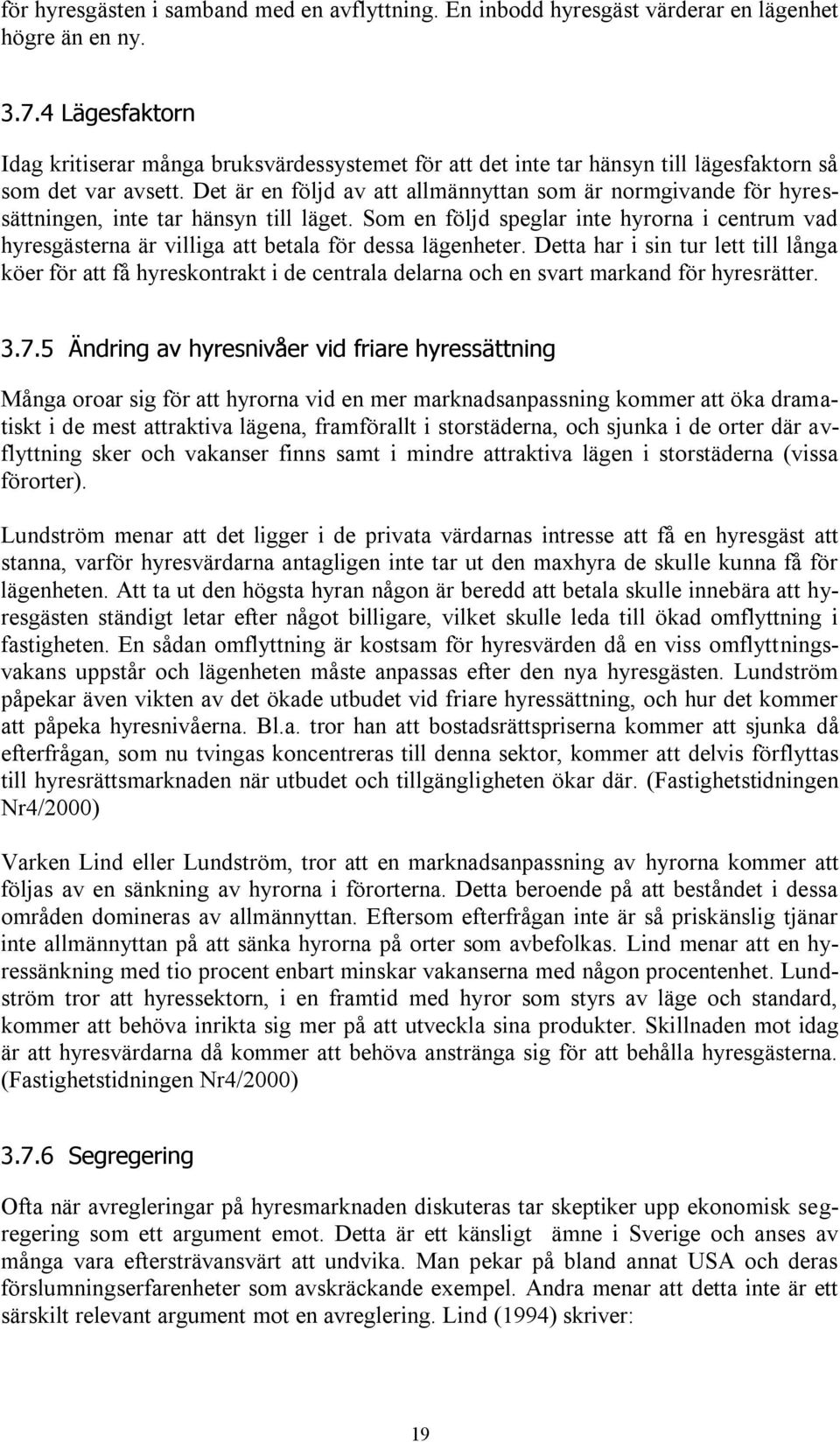 Det är en följd av att allmännyttan som är normgivande för hyressättningen, inte tar hänsyn till läget.