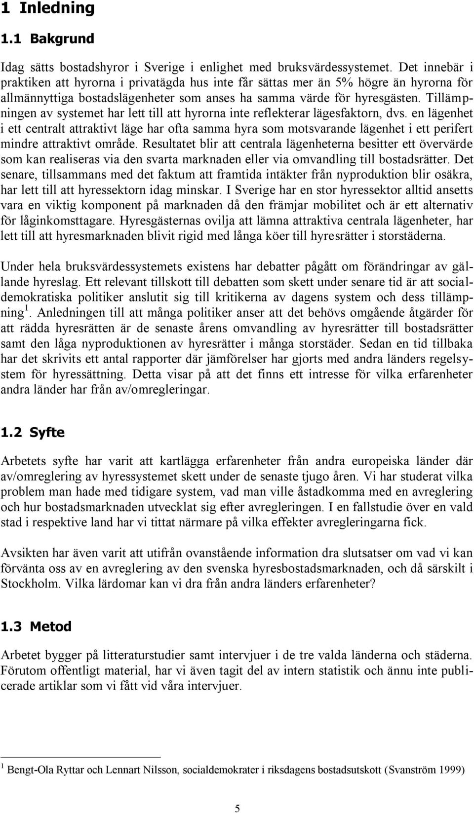 Tillämpningen av systemet har lett till att hyrorna inte reflekterar lägesfaktorn, dvs.