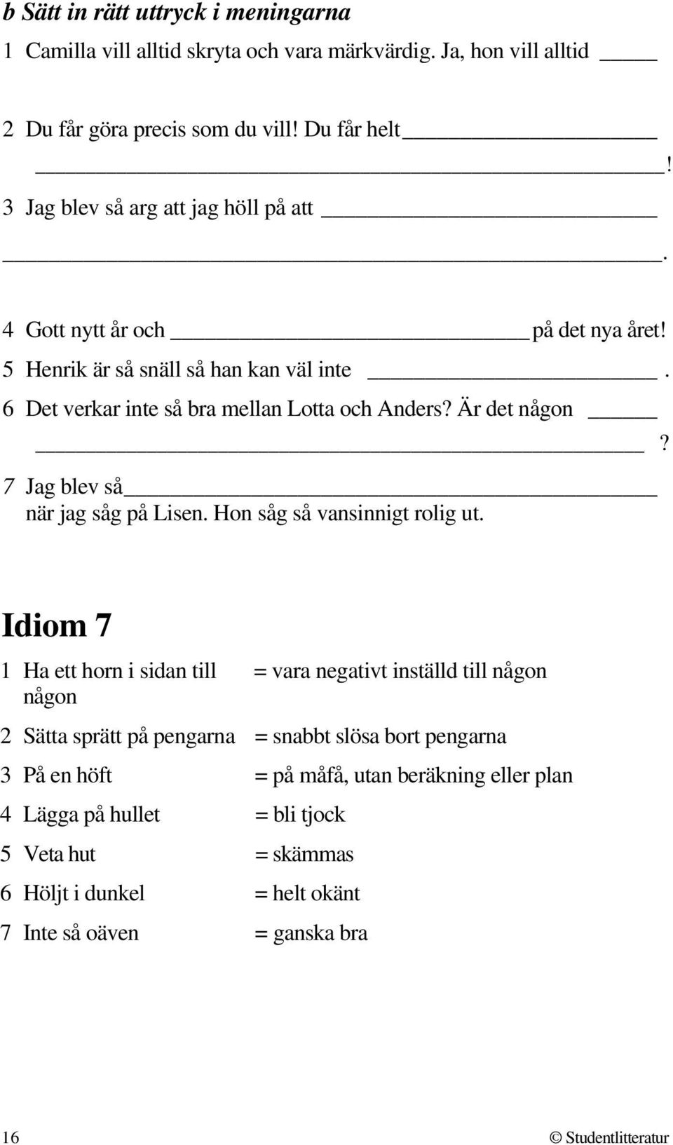 Är det någon? 7 Jag blev så när jag såg på Lisen. Hon såg så vansinnigt rolig ut.