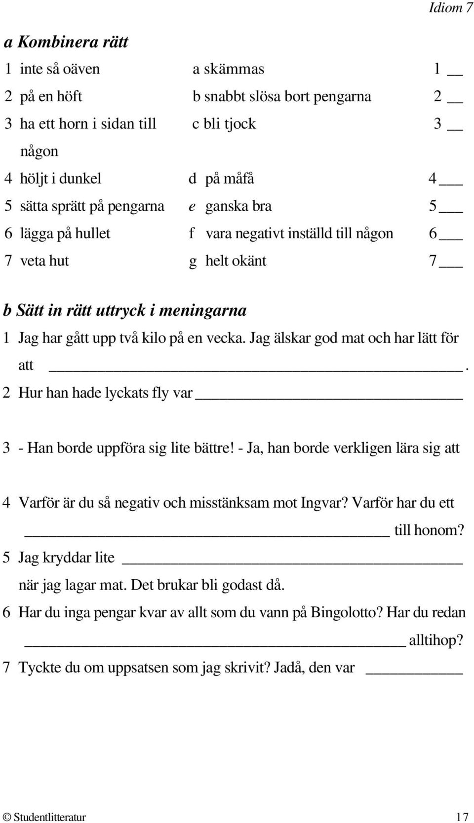 Jag älskar god mat och har lätt för att. 2 Hur han hade lyckats fly var 3 - Han borde uppföra sig lite bättre!