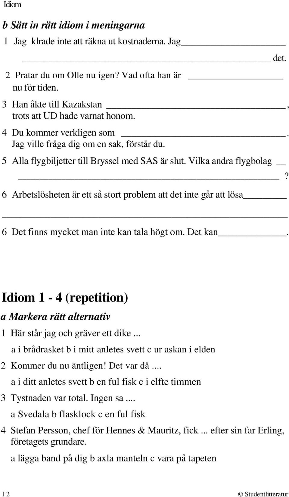 Vilka andra flygbolag? 6 Arbetslösheten är ett så stort problem att det inte går att lösa 6 Det finns mycket man inte kan tala högt om. Det kan.