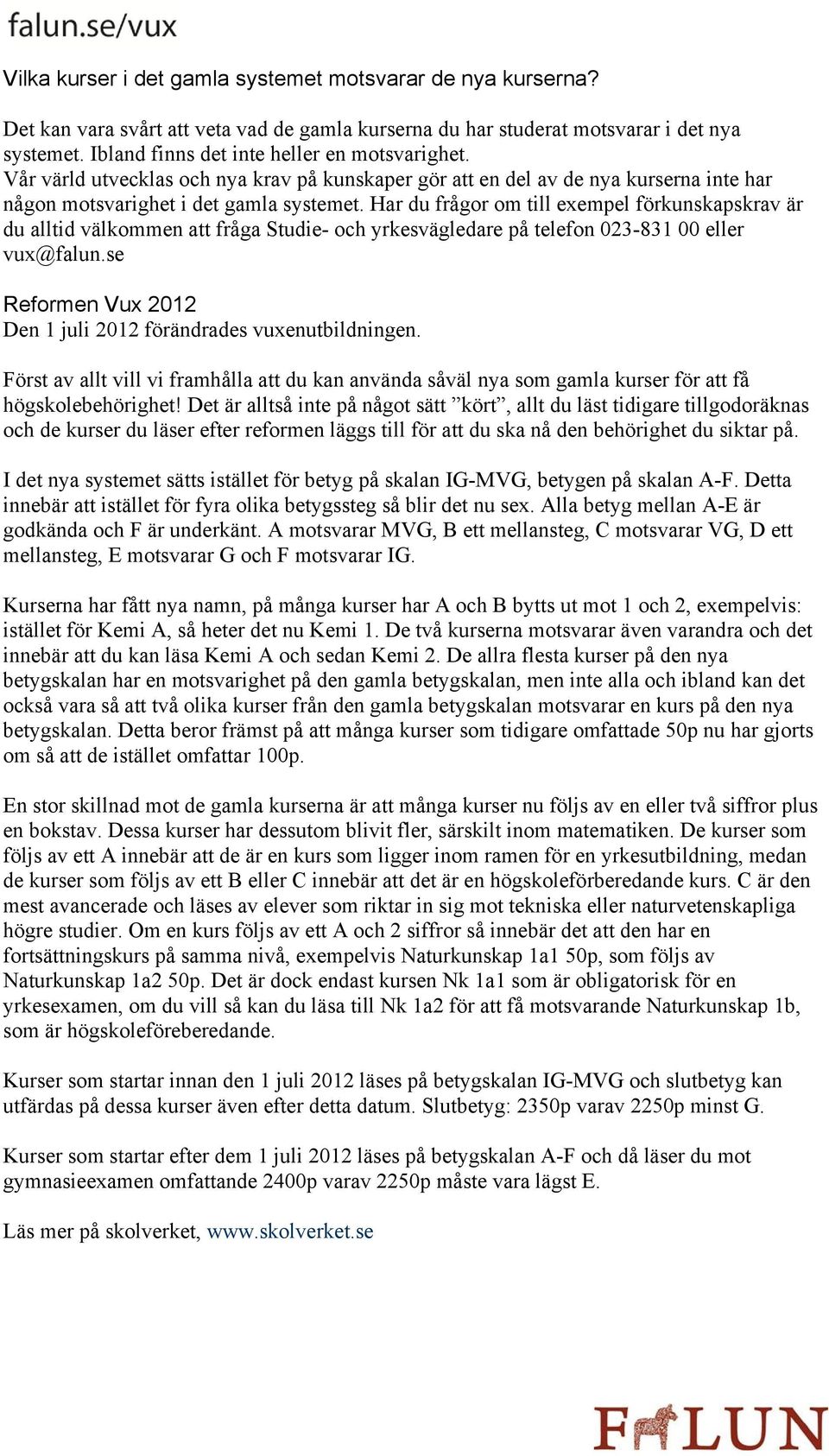 Har du frågor om till exempel förkunskapskrav är du alltid välkommen att fråga Studie- yrkesvägledare på telefon 023-831 00 vux@falun.