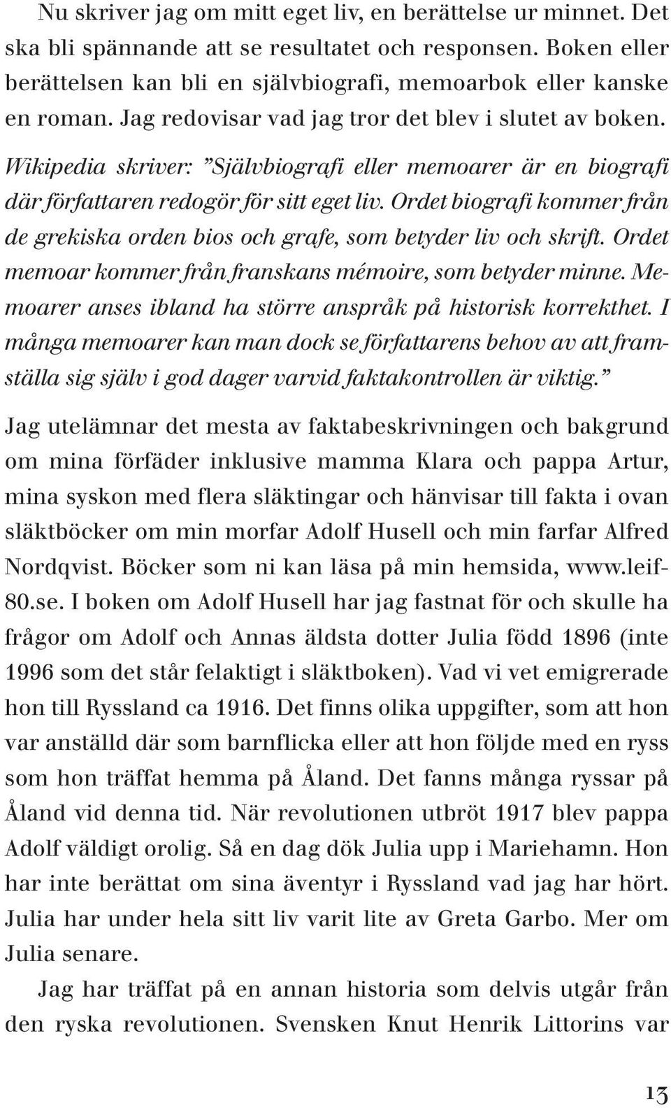 Ordet biografi kommer från de grekiska orden bios och grafe, som betyder liv och skrift. Ordet memoar kommer från franskans mémoire, som betyder minne.