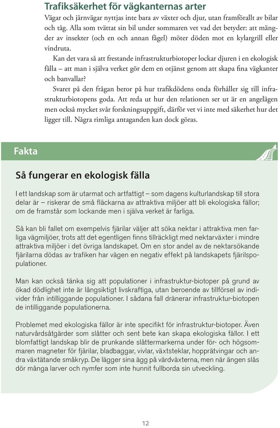 Kan det vara så att frestande infrastrukturbiotoper lockar djuren i en ekologisk fälla att man i själva verket gör dem en otjänst genom att skapa fina vägkanter och banvallar?