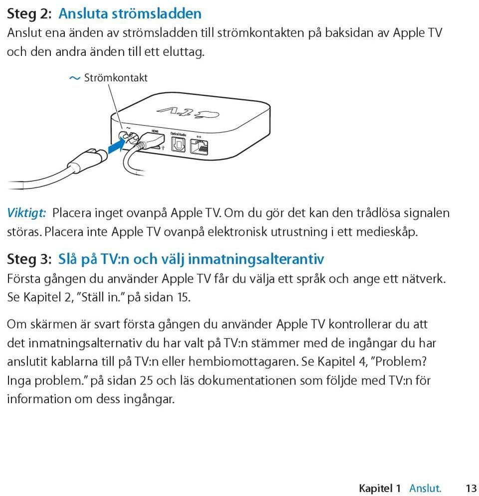 Steg 3: Slå på TV:n och välj inmatningsalterantiv Första gången du använder Apple TV får du välja ett språk och ange ett nätverk. Se Kapitel 2, Ställ in. på sidan 15.