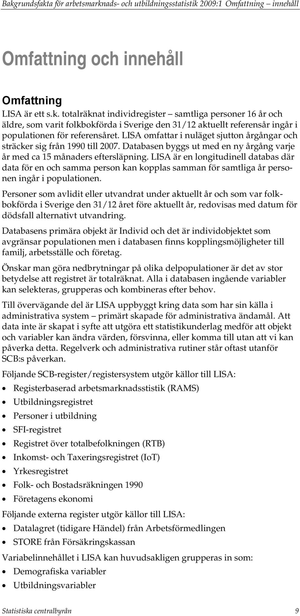 LISA är en longitudinell databas där data för en och samma person kan kopplas samman för samtliga år personen ingår i populationen.