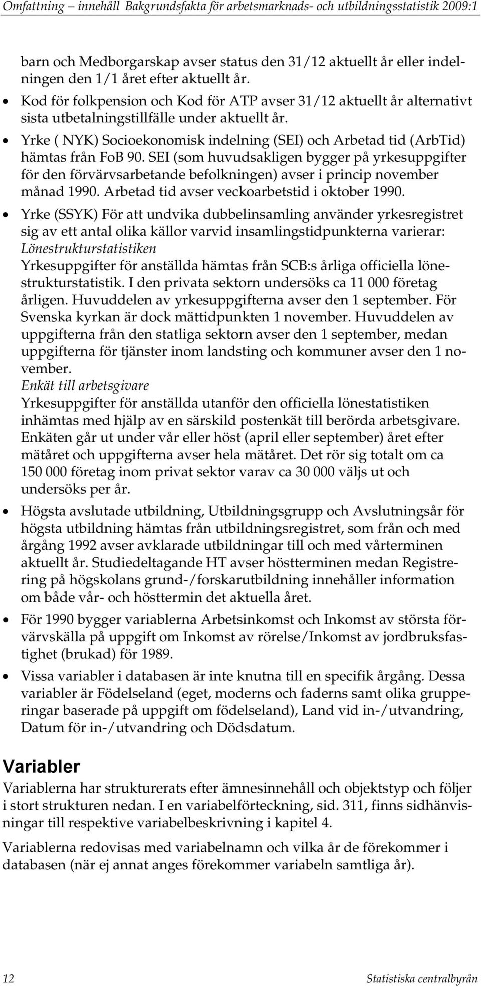 Yrke ( NYK) Socioekonomisk indelning (SEI) och Arbetad tid (ArbTid) hämtas från FoB 90.