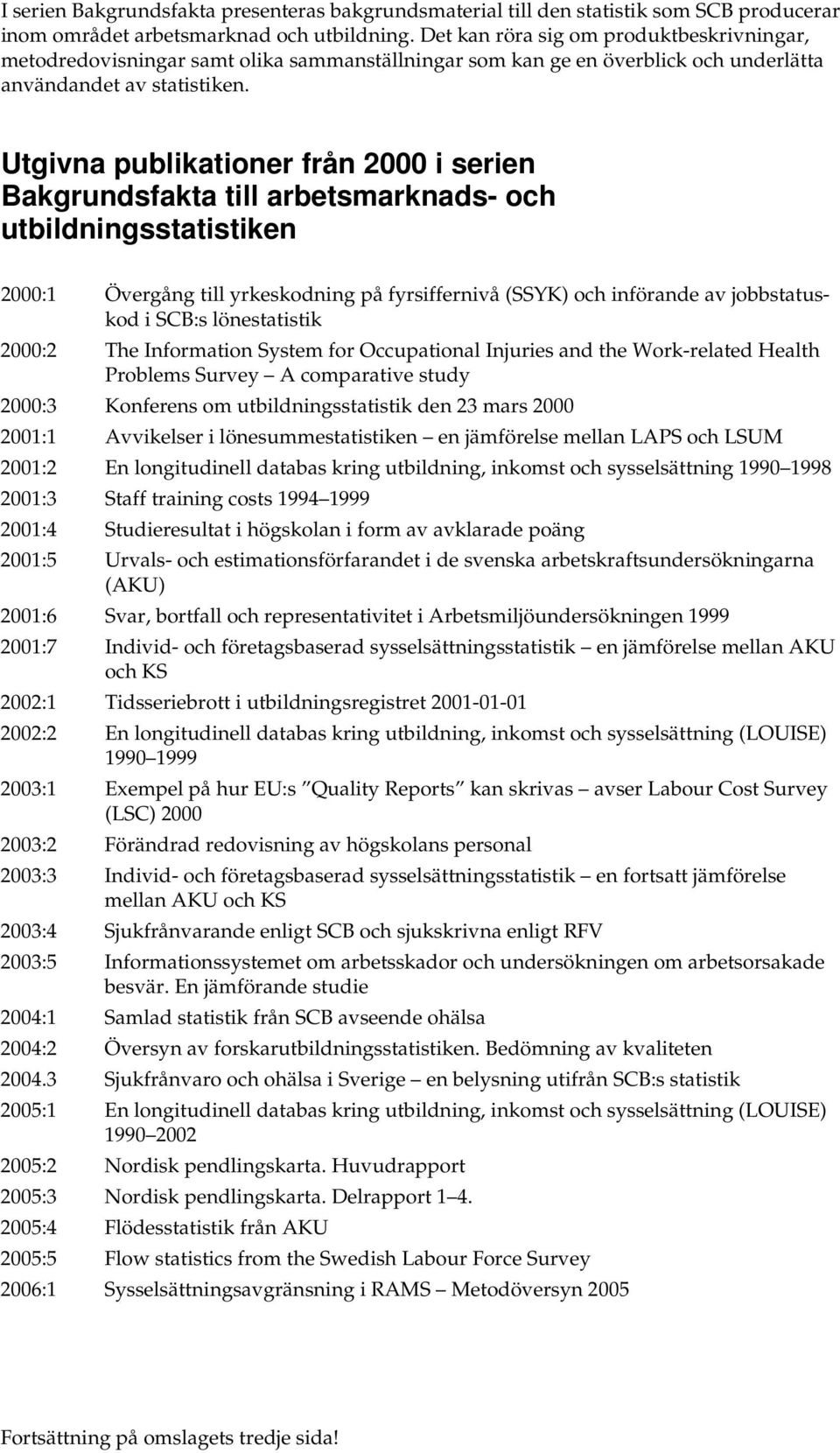 Utgivna publikationer från 2000 i serien Bakgrundsfakta till arbetsmarknads- och utbildningsstatistiken 2000:1 Övergång till yrkeskodning på fyrsiffernivå (SSYK) och införande av jobbstatuskod i