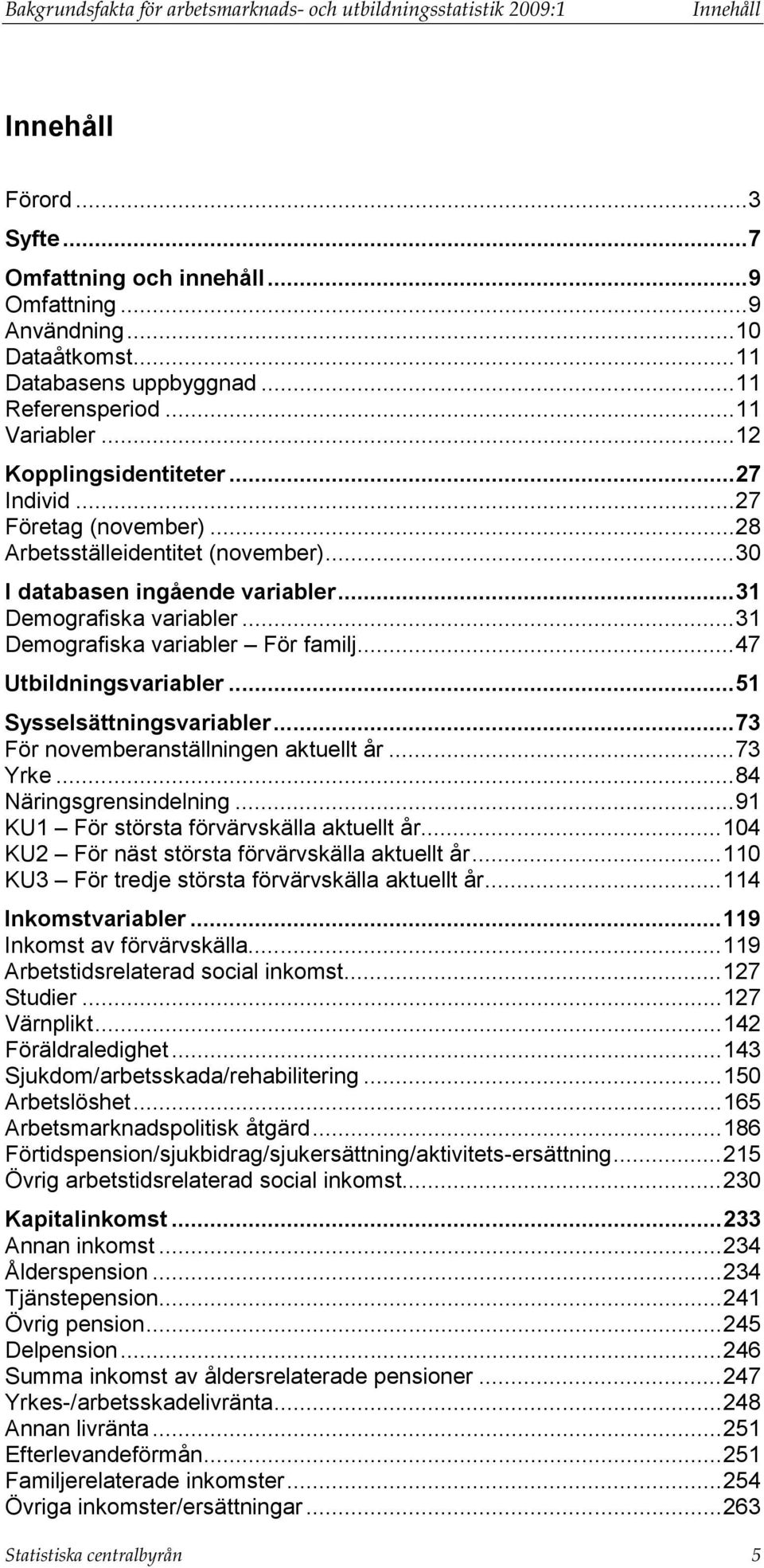 .. 30 I databasen ingående variabler... 31 Demografiska variabler... 31 Demografiska variabler För familj... 47 Utbildningsvariabler... 51 Sysselsättningsvariabler.