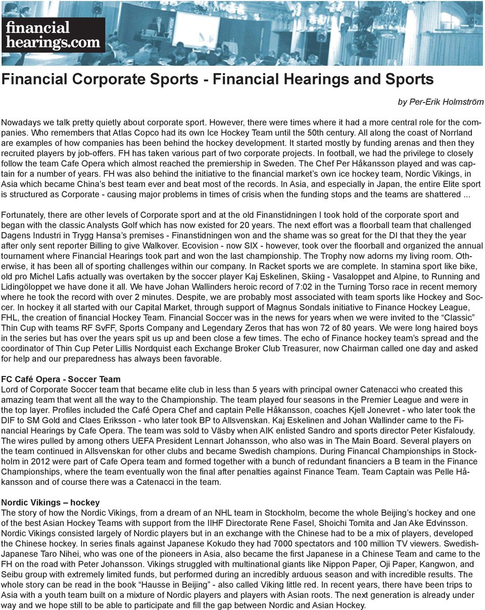 All along the coast of Norrland are examples of how companies has been behind the hockey development. It started mostly by funding arenas and then they recruited players by job-offers.
