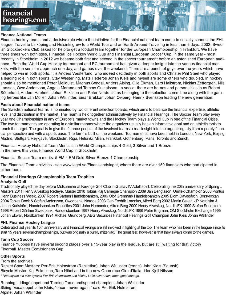 2002, Swedish Stockbrokers Club asked for help to get a football team together for the European Championship in Frankfurt.