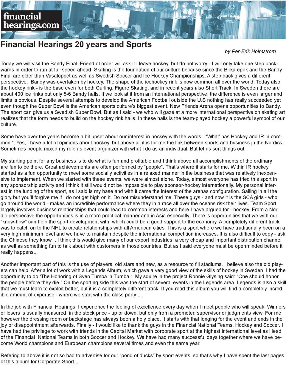 Skating is the foundation of our culture because since the Birka epok and the Bandy Final are older than Vasaloppet as well as Swedish Soccer and Ice Hockey Championships.