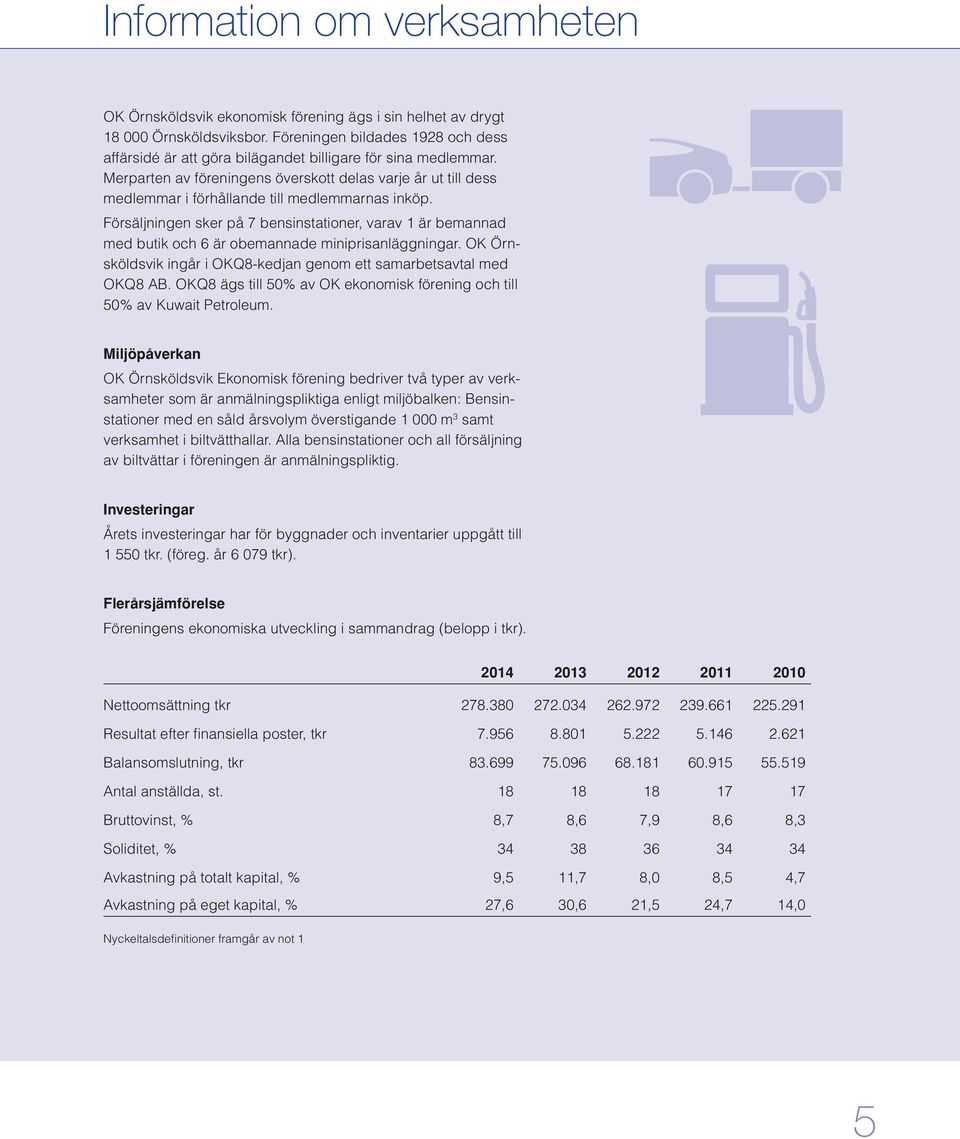 Merparten av föreningens överskott delas varje år ut till dess medlemmar i förhållande till medlemmarnas inköp.