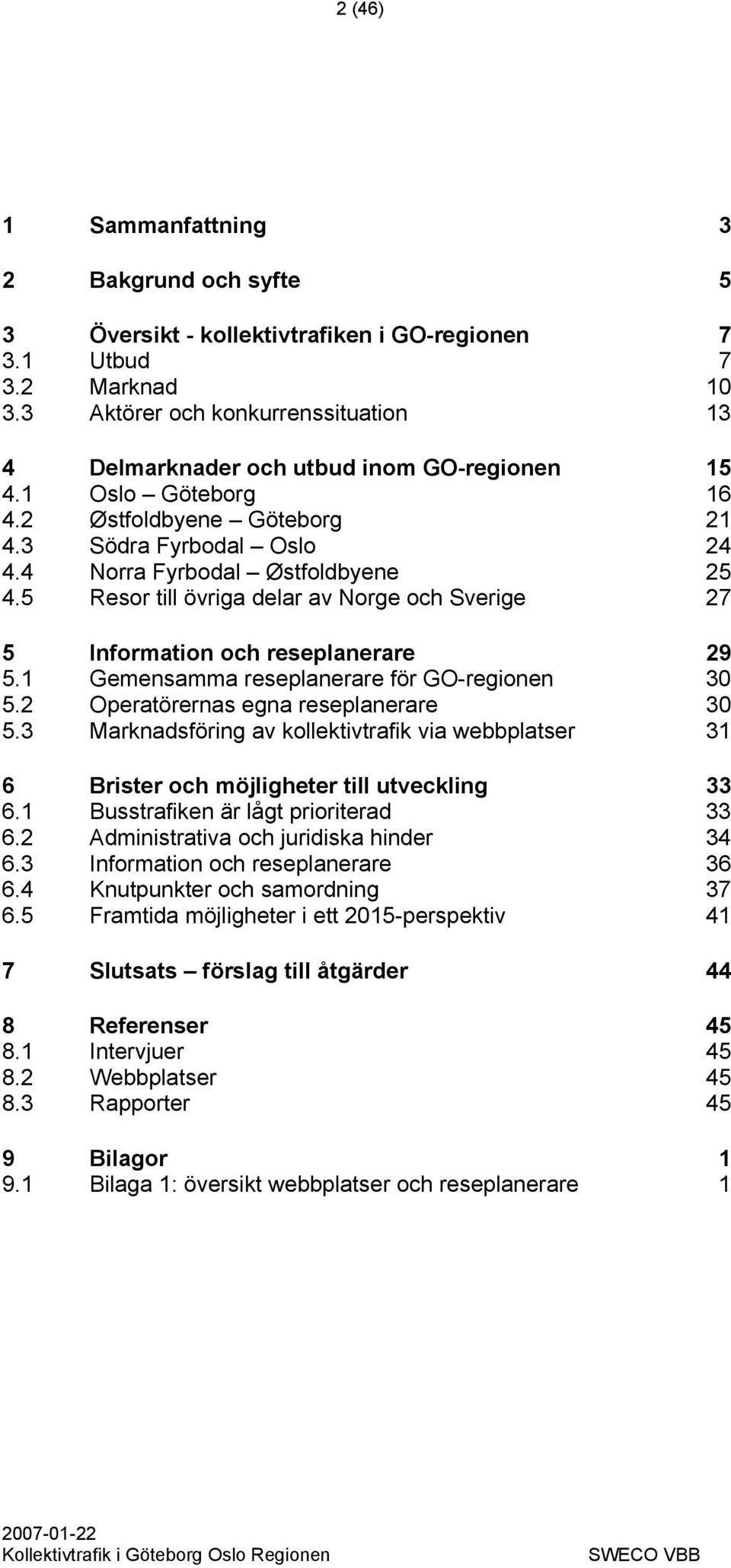 5 Resor till övriga delar av Norge och Sverige 27 5 Information och reseplanerare 29 5.1 Gemensamma reseplanerare för GO-regionen 30 5.2 Operatörernas egna reseplanerare 30 5.