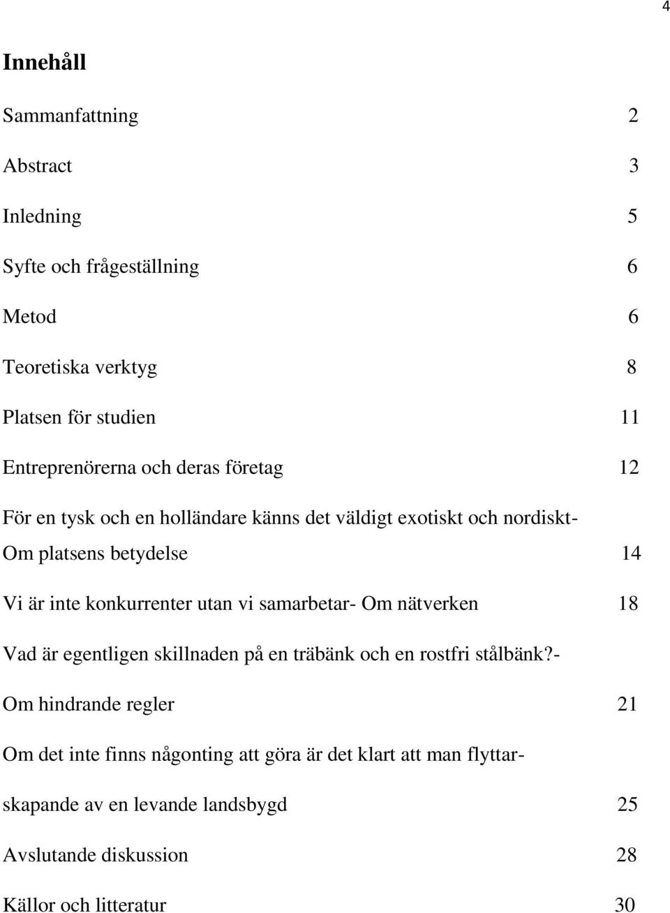 inte konkurrenter utan vi samarbetar- Om nätverken 18 Vad är egentligen skillnaden på en träbänk och en rostfri stålbänk?