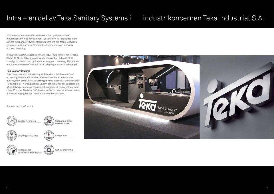 Innovation, kvalitet, expertis och kunskap, är fyra hörnstenar för Teka. Sedan 1924 har Teka-gruppens ambition varit att erbjuda förstklassiga produkter, med nyskapande design och teknologi.