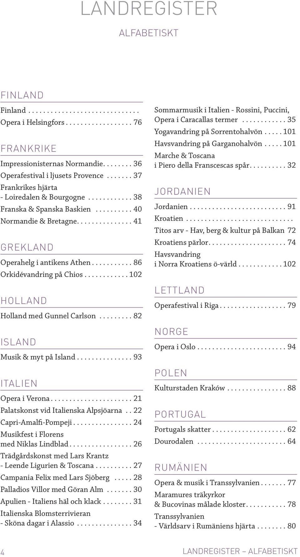 ..93 Italien Opera i Verona...21 Palatskonst vid Italienska Alpsjöarna..22 Capri-Amalfi-Pompeji...24 Musikfest i Florens med Niklas Lindblad.