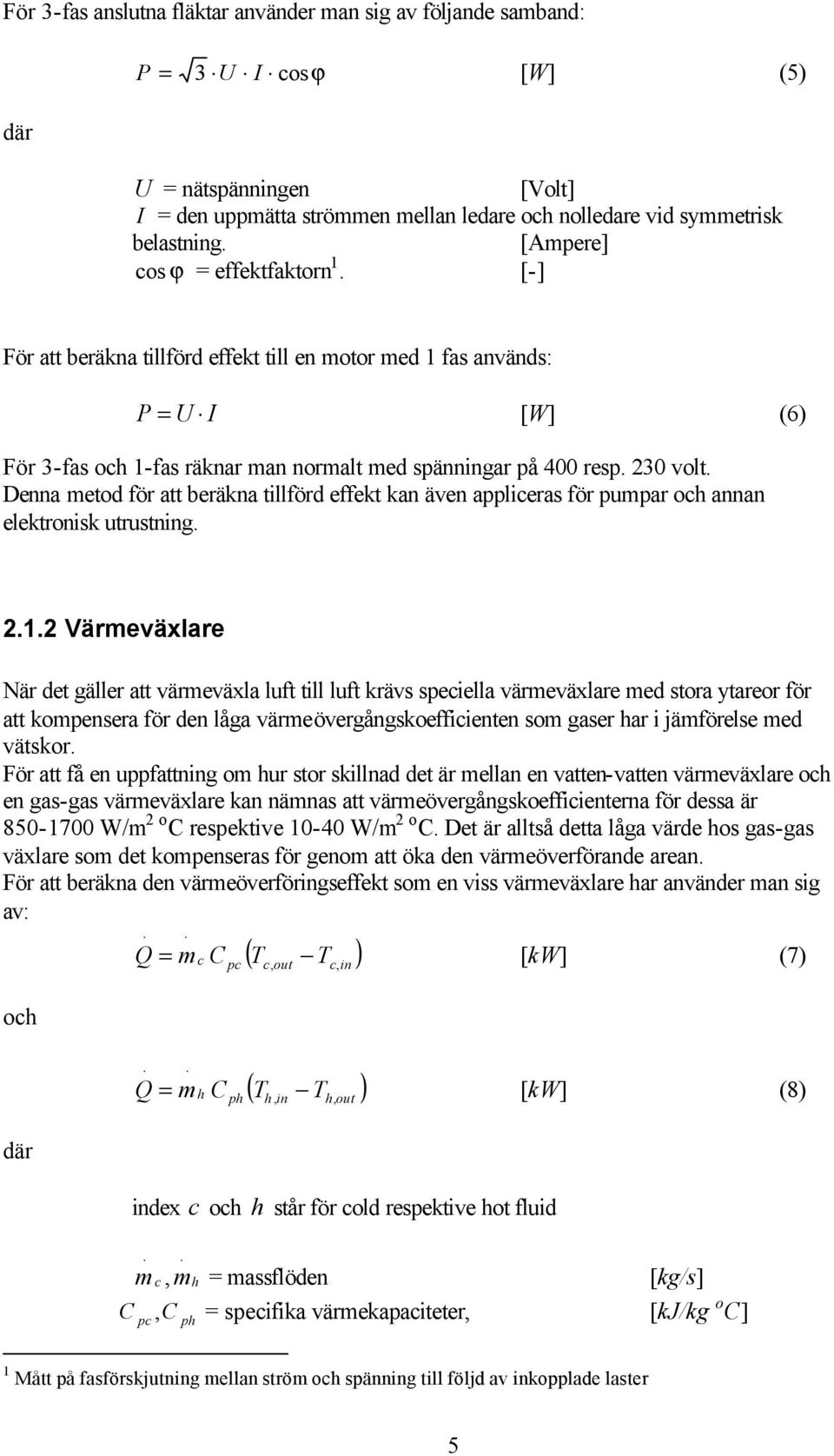 Denna metod för att beräkna tillförd effekt kan även appliceras för pumpar och annan elektronisk utrustning. 2.1.
