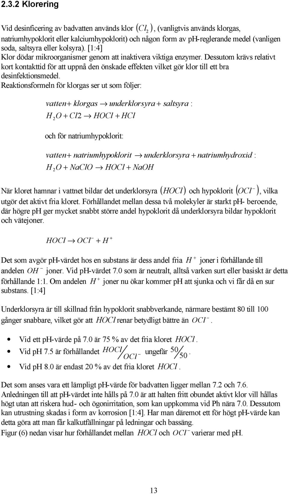 Dessutom krävs relativt kort kontakttid för att uppnå den önskade effekten vilket gör klor till ett bra desinfektionsmedel.