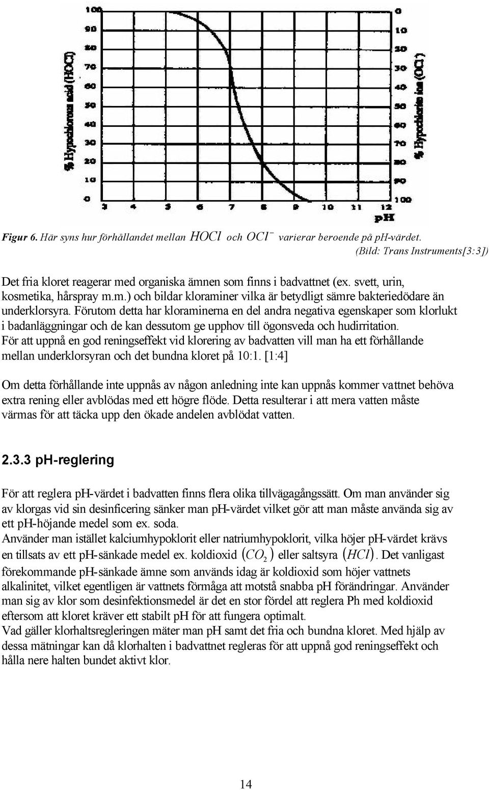 Förutom detta har kloraminerna en del andra negativa egenskaper som klorlukt i badanläggningar och de kan dessutom ge upphov till ögonsveda och hudirritation.