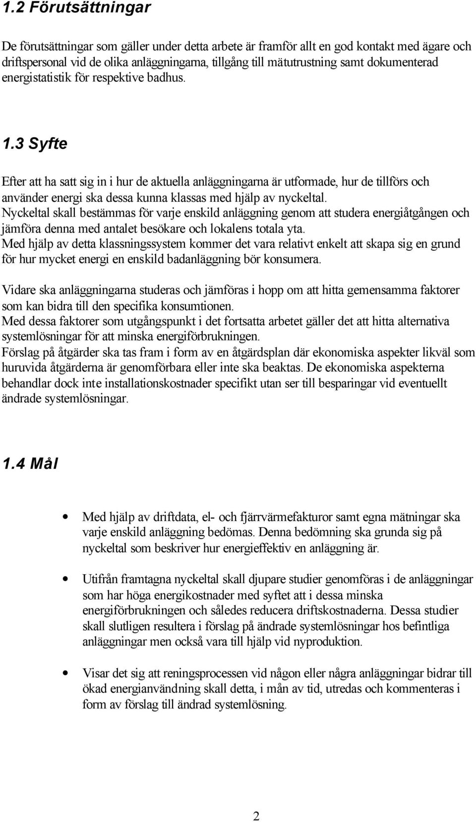 3 Syfte Efter att ha satt sig in i hur de aktuella anläggningarna är utformade, hur de tillförs och använder energi ska dessa kunna klassas med hjälp av nyckeltal.