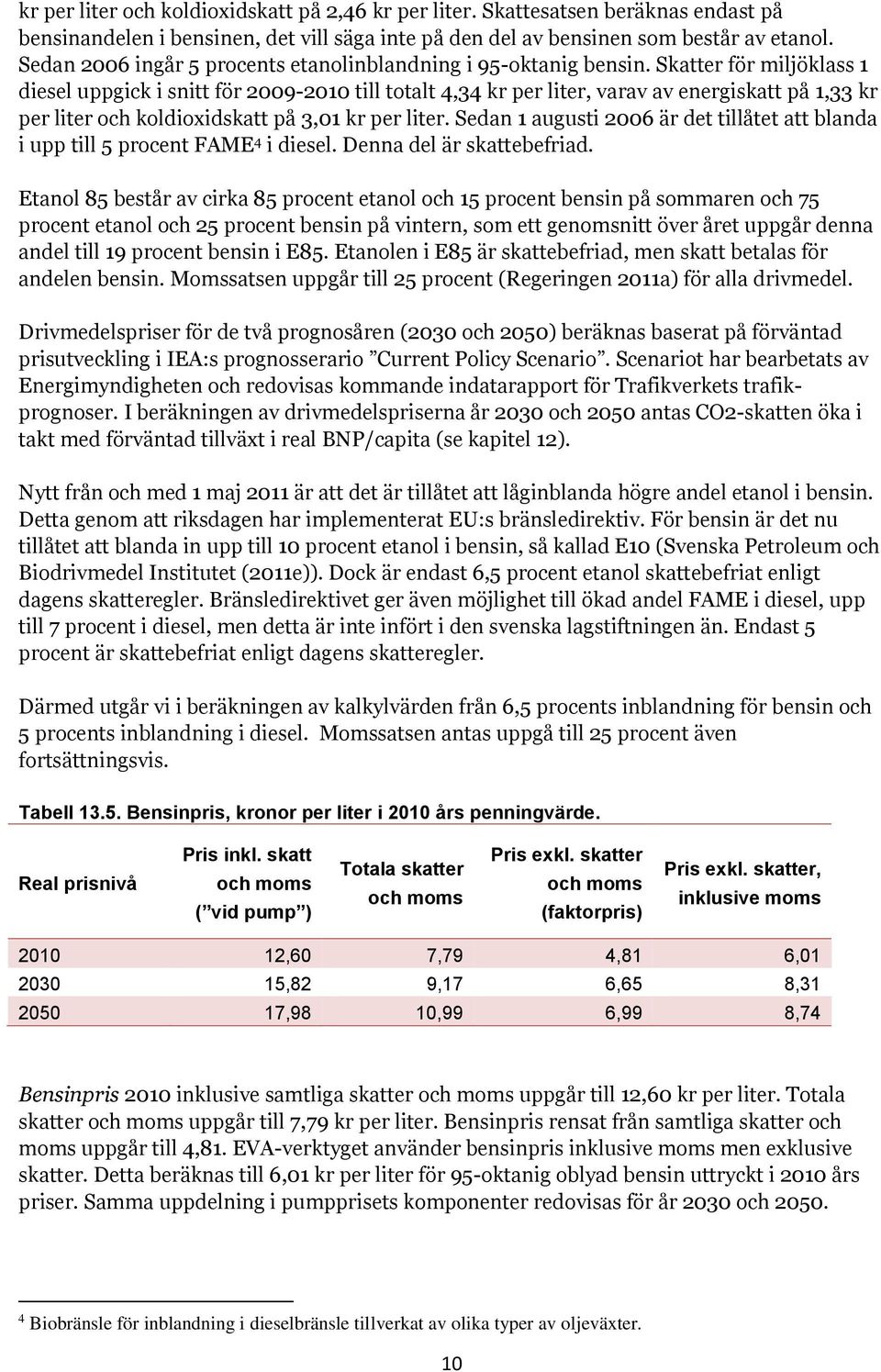 Skatter för miljöklass 1 diesel uppgick i snitt för 2009-2010 till totalt 4,34 kr per liter, varav av energiskatt på 1,33 kr per liter och koldioxidskatt på 3,01 kr per liter.