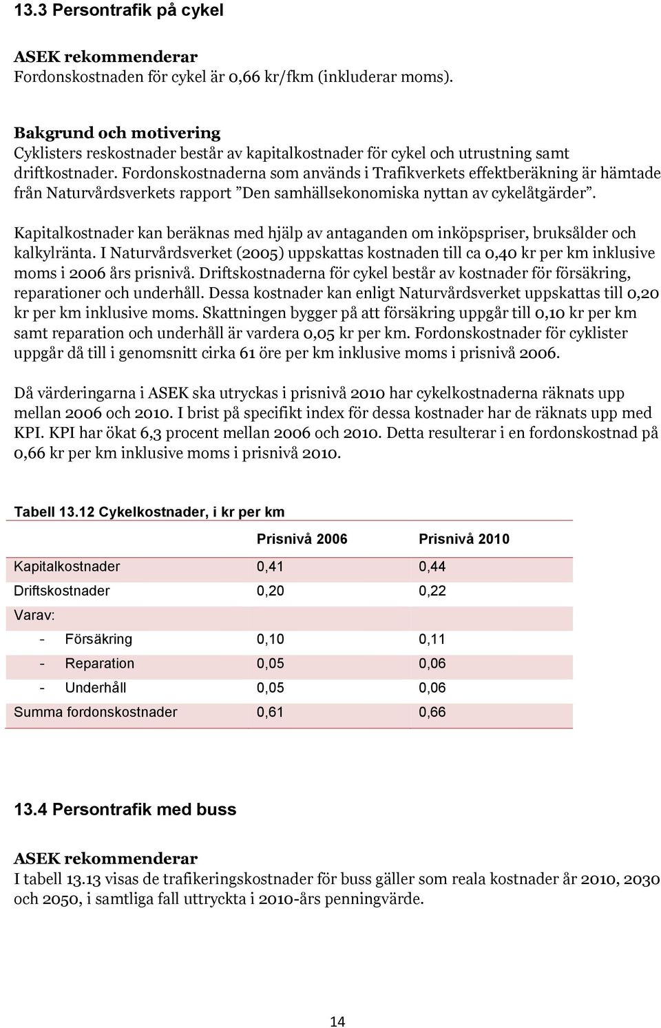 Fordonskostnaderna som används i Trafikverkets effektberäkning är hämtade från Naturvårdsverkets rapport Den samhällsekonomiska nyttan av cykelåtgärder.