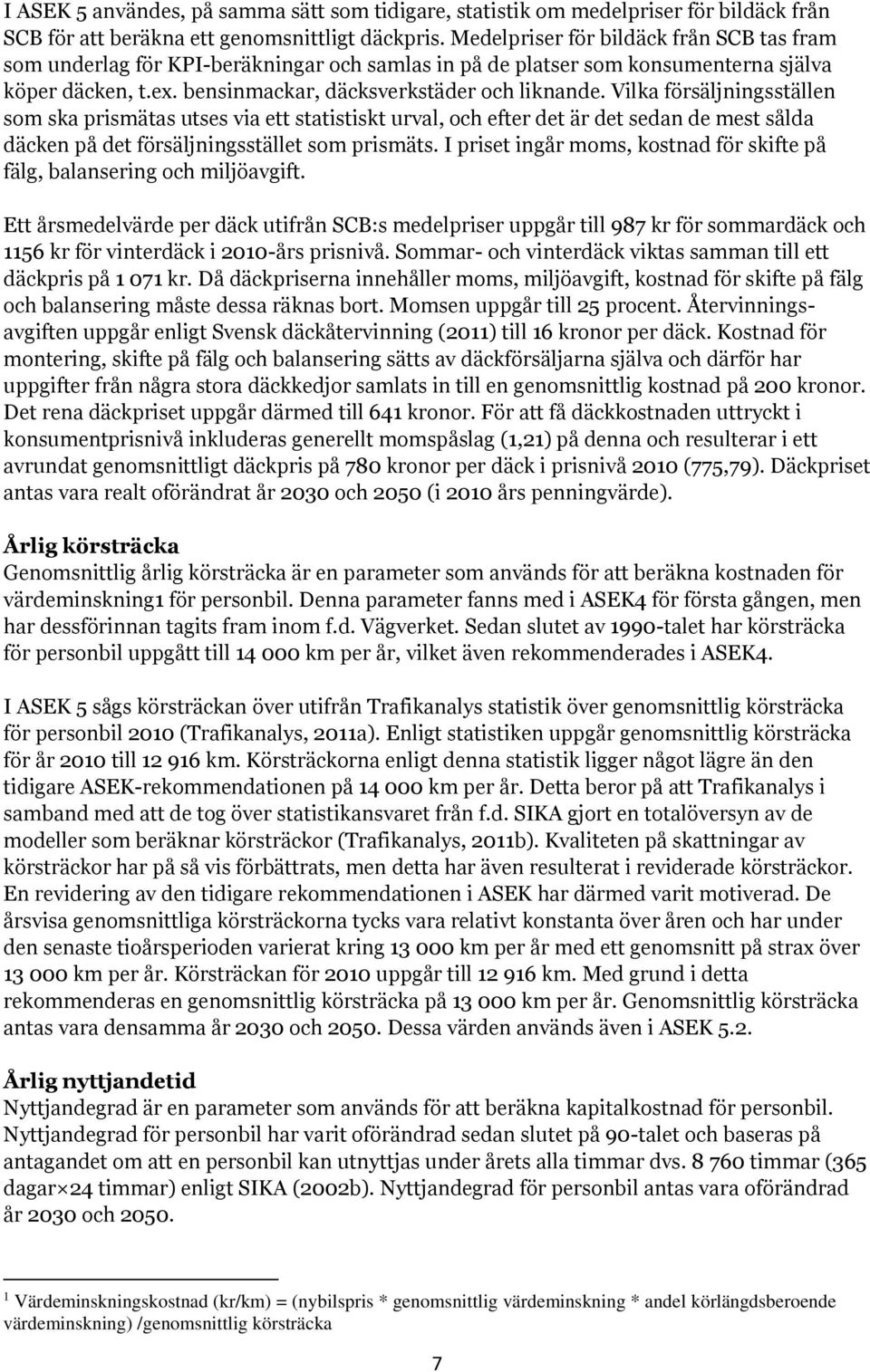 Vilka försäljningsställen som ska prismätas utses via ett statistiskt urval, och efter det är det sedan de mest sålda däcken på det försäljningsstället som prismäts.