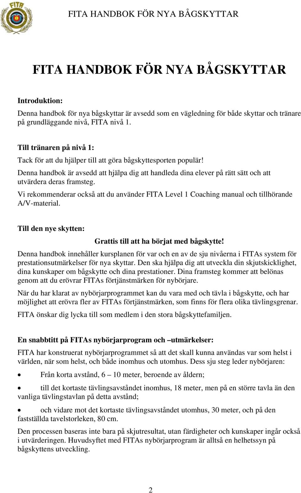 Vi rekommenderar också att du använder FITA Level 1 Coaching manual och tillhörande A/V-material. Till den nye skytten: Grattis till att ha börjat med bågskytte!