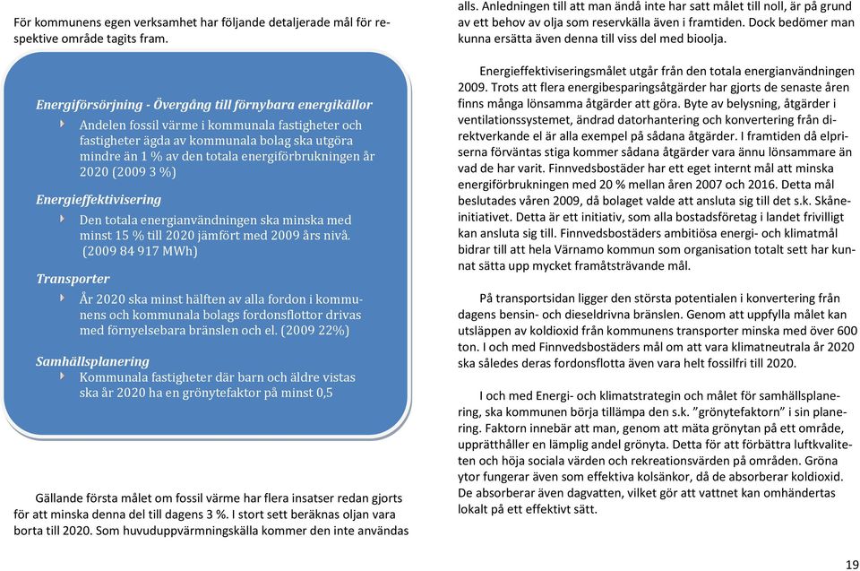 energiförbrukningen år 2020 (2009 3 %) Energieffektivisering Transporter Den totala energianvändningen ska minska med minst 15 % till 2020 jämfört med 2009 års nivå.