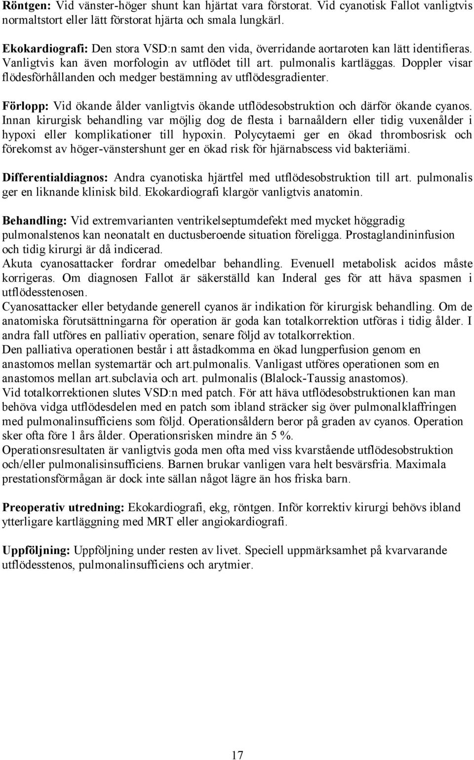 Doppler visar flödesförhållanden och medger bestämning av utflödesgradienter. Förlopp: Vid ökande ålder vanligtvis ökande utflödesobstruktion och därför ökande cyanos.