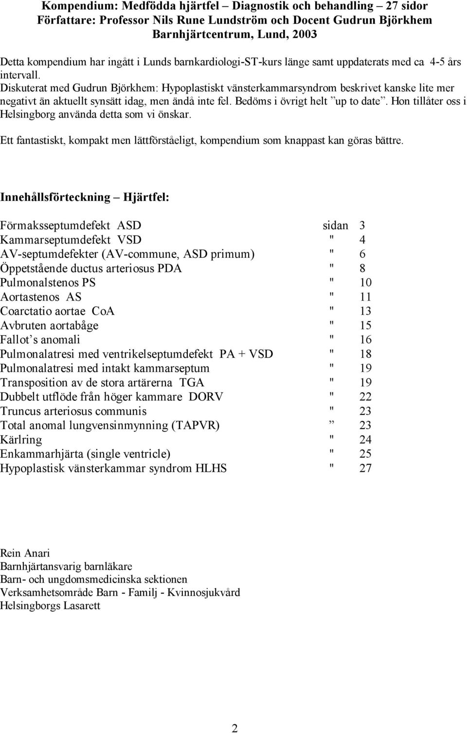 Diskuterat med Gudrun Björkhem: Hypoplastiskt vänsterkammarsyndrom beskrivet kanske lite mer negativt än aktuellt synsätt idag, men ändå inte fel. Bedöms i övrigt helt up to date.