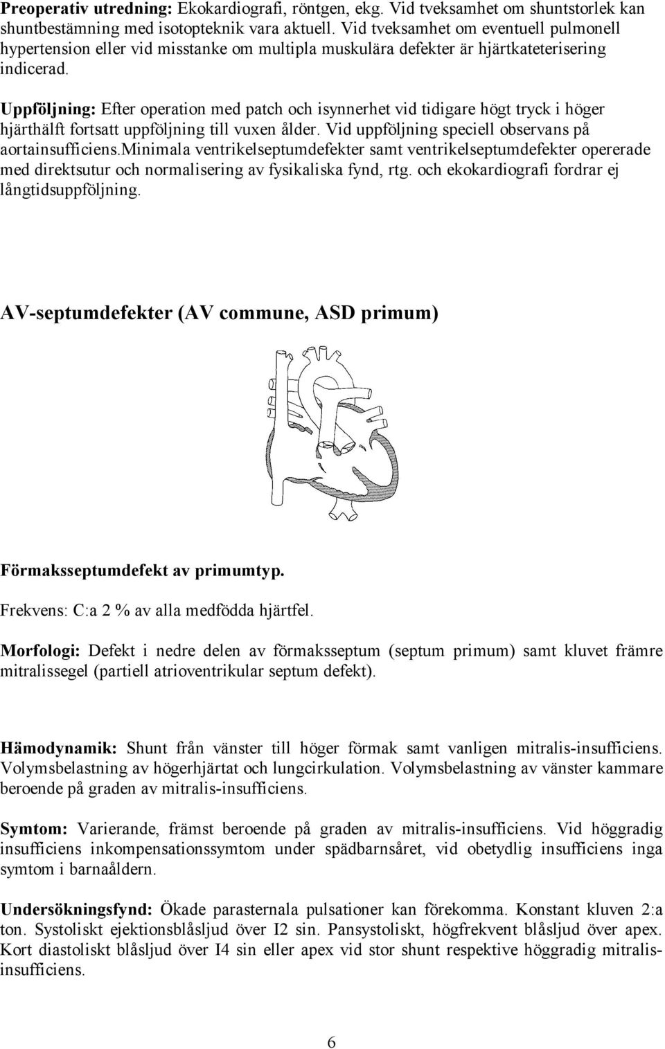 Uppföljning: Efter operation med patch och isynnerhet vid tidigare högt tryck i höger hjärthälft fortsatt uppföljning till vuxen ålder. Vid uppföljning speciell observans på aortainsufficiens.