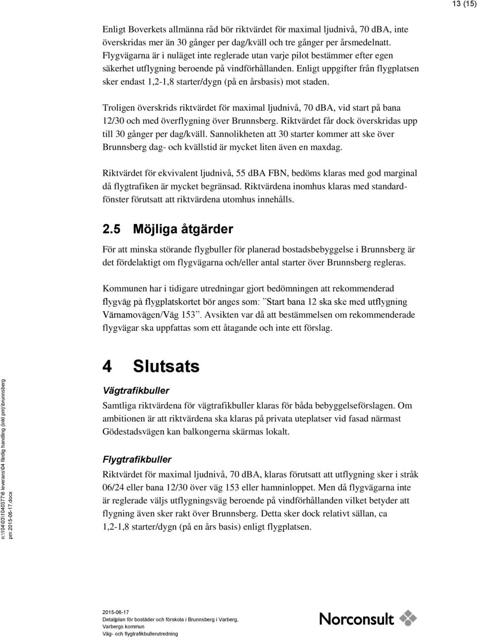 Flygvägarna är i nuläget inte reglerade utan varje pilot bestämmer efter egen säkerhet utflygning beroende på vindförhållanden.