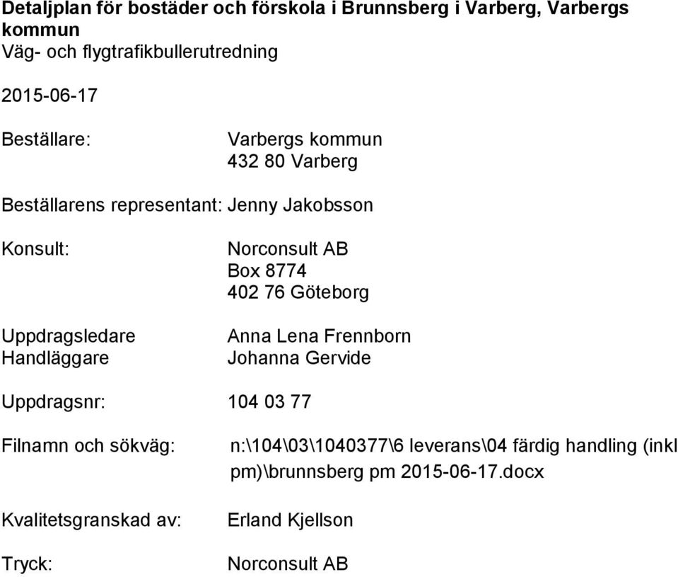 Norconsult AB Box 8774 402 76 Göteborg Anna Lena Frennborn Johanna Gervide Uppdragsnr: 104 03 77 Filnamn och sökväg: