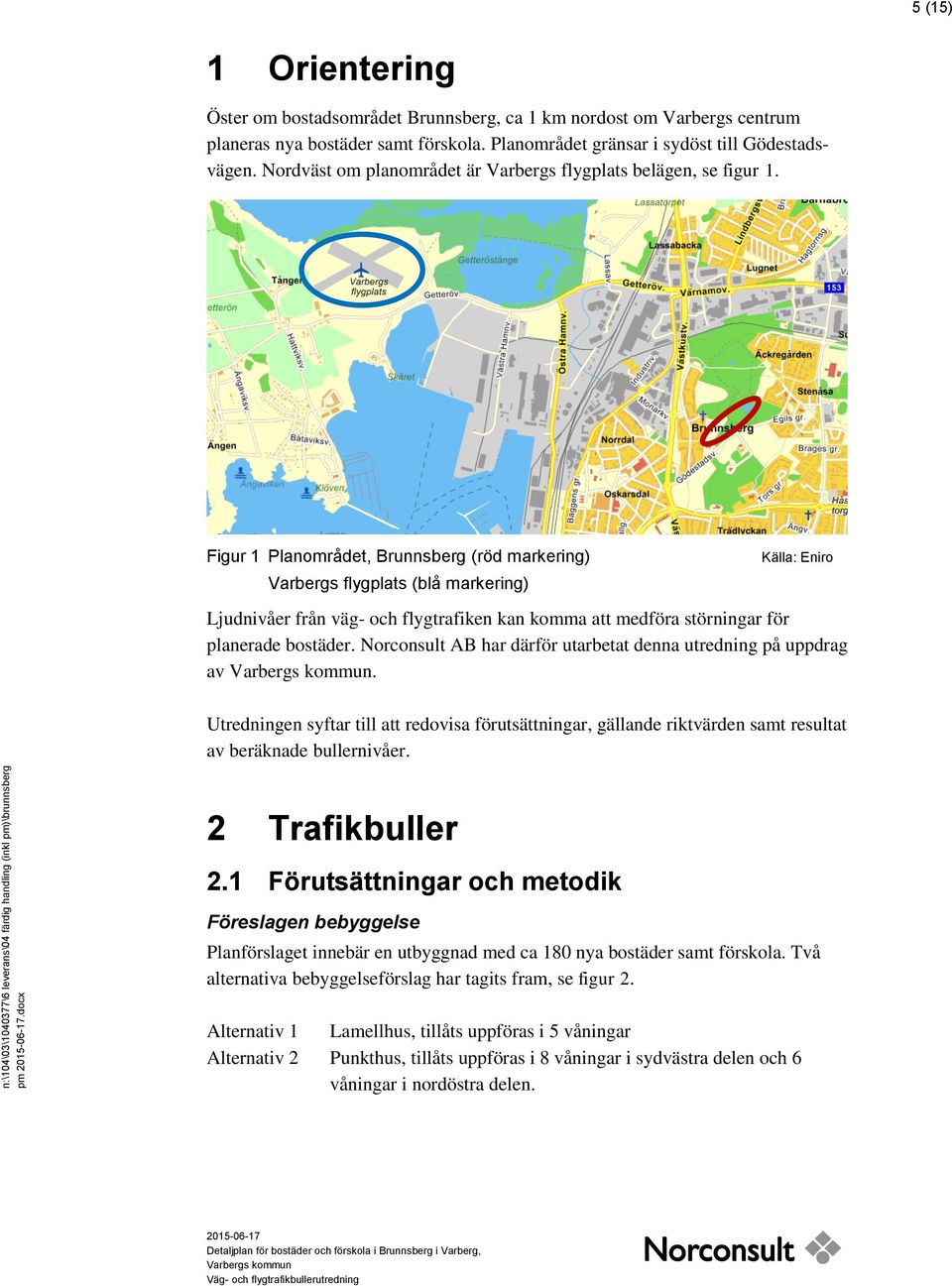 Nordväst om planområdet är Varbergs flygplats belägen, se figur 1.