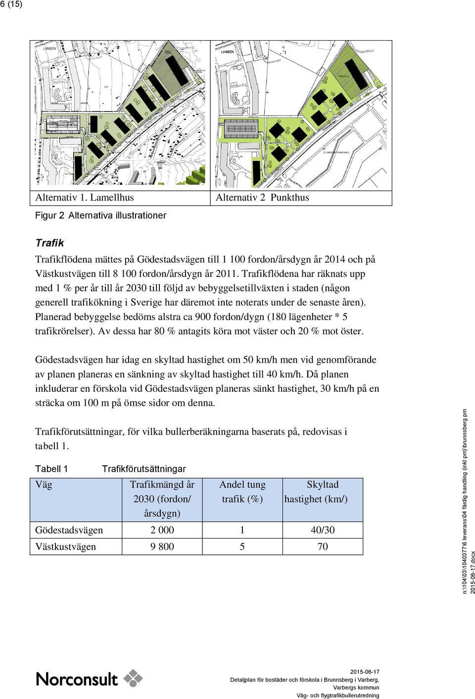 2011. Trafikflödena har räknats upp med 1 % per år till år 2030 till följd av bebyggelsetillväxten i staden (någon generell trafikökning i Sverige har däremot inte noterats under de senaste åren).