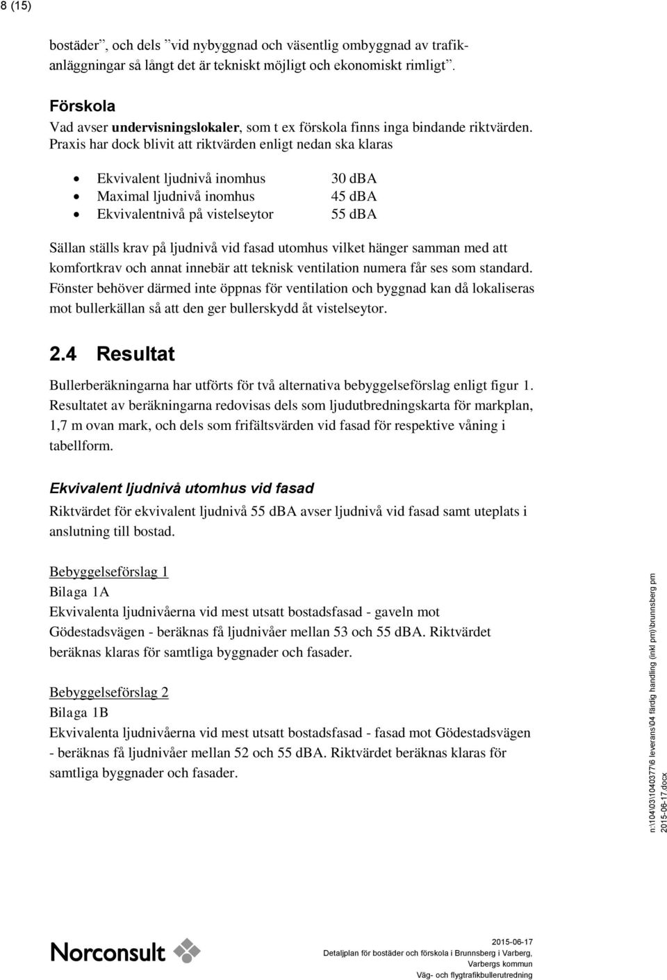 Förskola Vad avser undervisningslokaler, som t ex förskola finns inga bindande riktvärden.