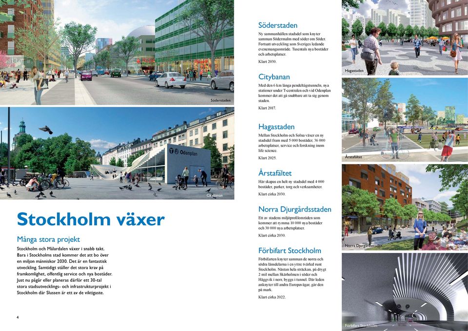 Hagastaden Citybanan Hagastaden Mellan Stockholm och Solna växer en ny stadsdel fram med 5 bostäder, 6 arbetsplatser, service och forskning inom life science. lart 5.