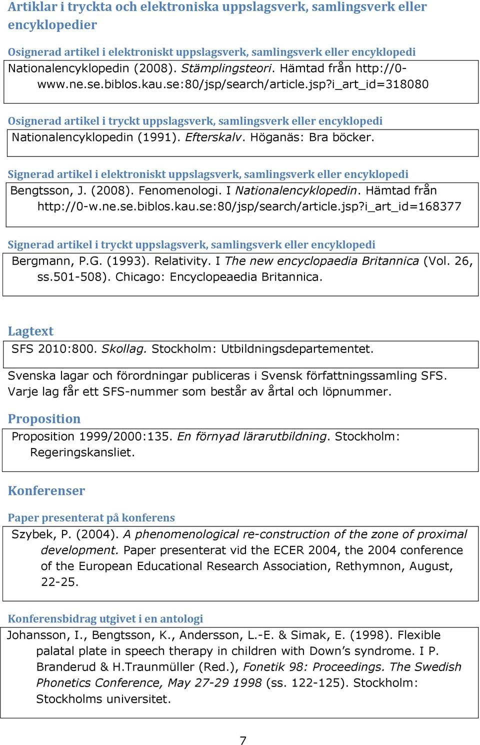 Efterskalv. Höganäs: Bra böcker. Signerad artikel i elektroniskt uppslagsverk, samlingsverk eller encyklopedi Bengtsson, J. (2008). Fenomenologi. I Nationalencyklopedin. Hämtad från http://0-w.ne.se.