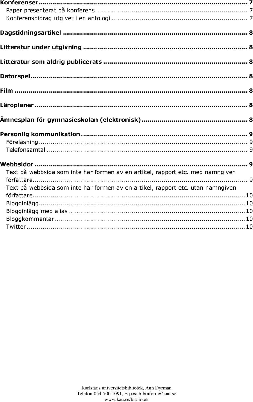 .. 9 Text på webbsida som inte har formen av en artikel, rapport etc. med namngiven författare... 9 Text på webbsida som inte har formen av en artikel, rapport etc. utan namngiven författare.