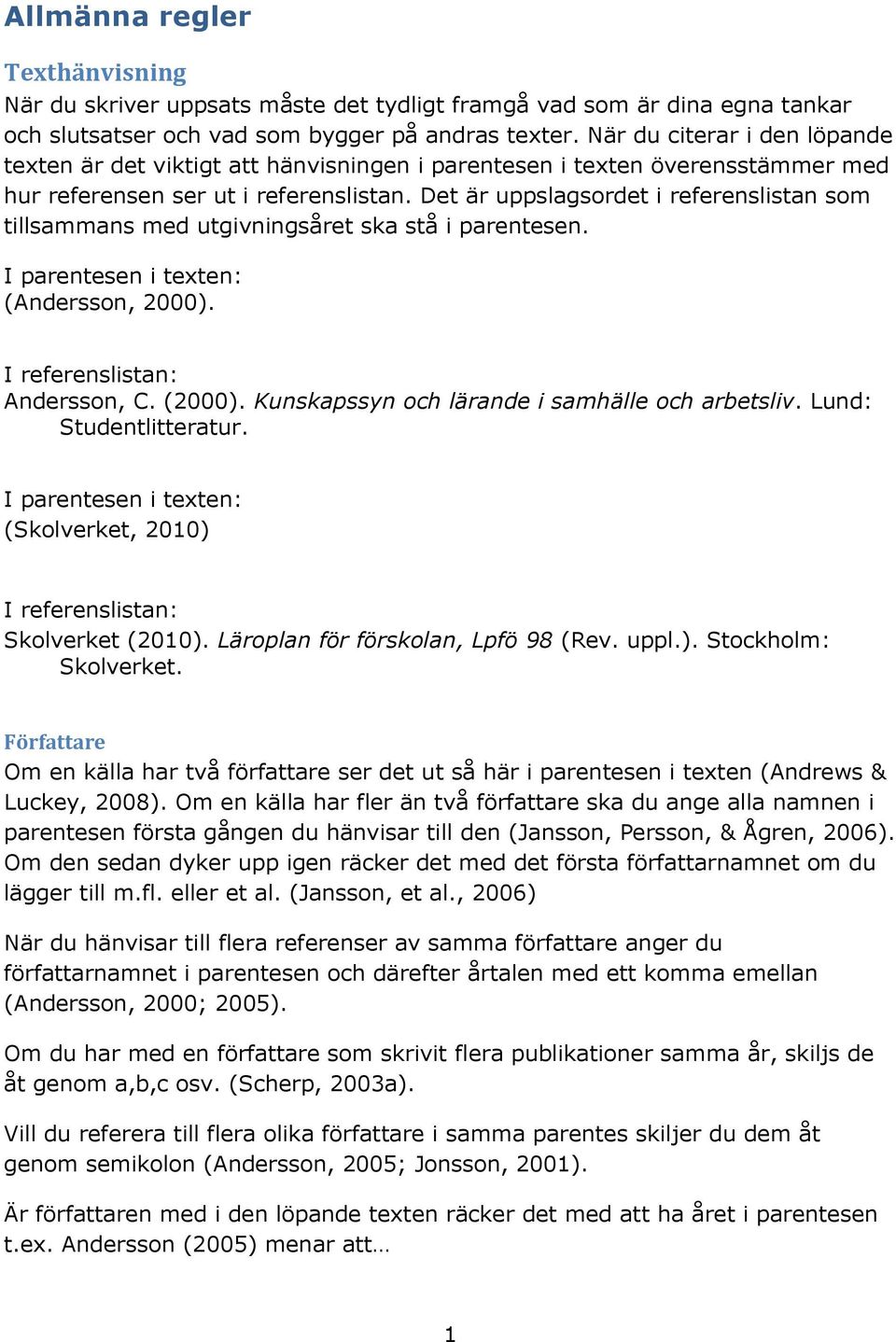 Det är uppslagsordet i referenslistan som tillsammans med utgivningsåret ska stå i parentesen. I parentesen i texten: (Andersson, 2000). I referenslistan: Andersson, C. (2000).