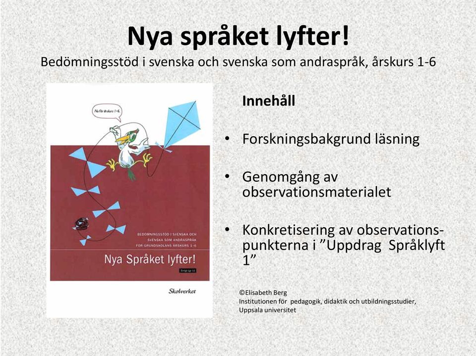 Forskningsbakgrund läsning Genomgång av observationsmaterialet Konkretisering